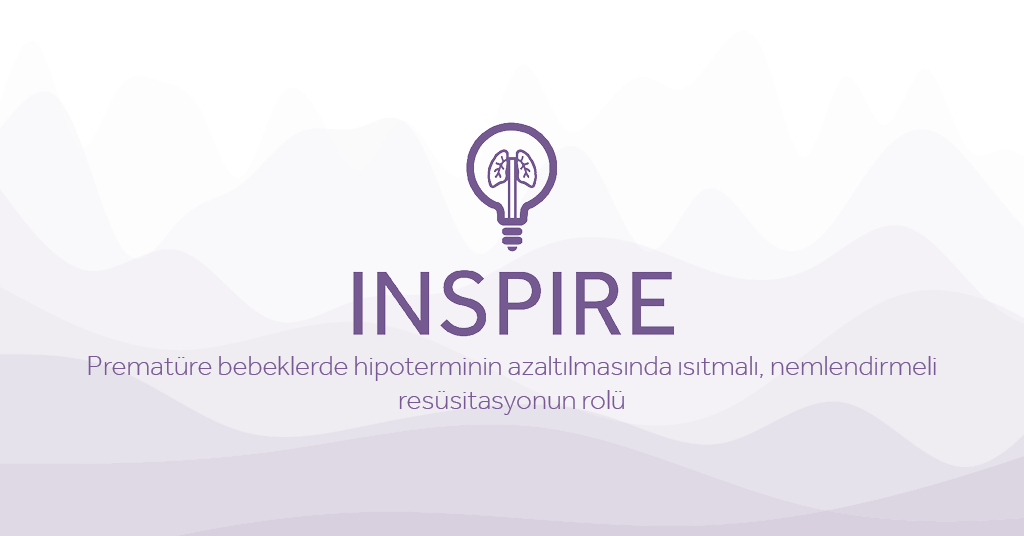 INSPIRE Premature bebeklerde hipoterminin azaltilmasinda isitmali nemlendirmeli resusitasyonun rolu Eakin Healthcare