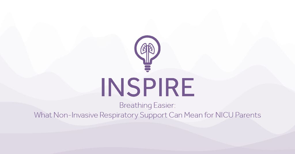 INSPIRE Breathing Easier What Non Invasive Respiratory Support Can Mean for NICU Parents Eakin Healthcare