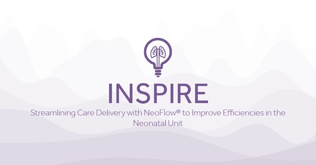 INSPIRE Streamlining Care Delivery with NeoFlow® to Improve Efficiencies in the Neonatal Unit Eakin Healthcare